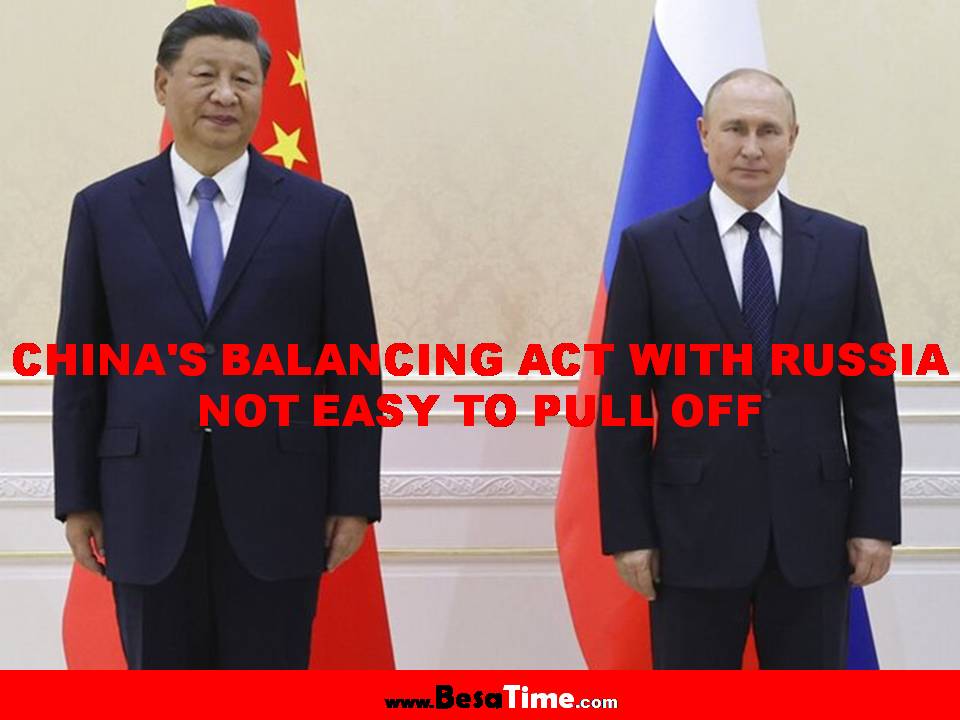 CHINA'S BALANCING ACT WITH RUSSIA NOT EASY TO PULL OFF