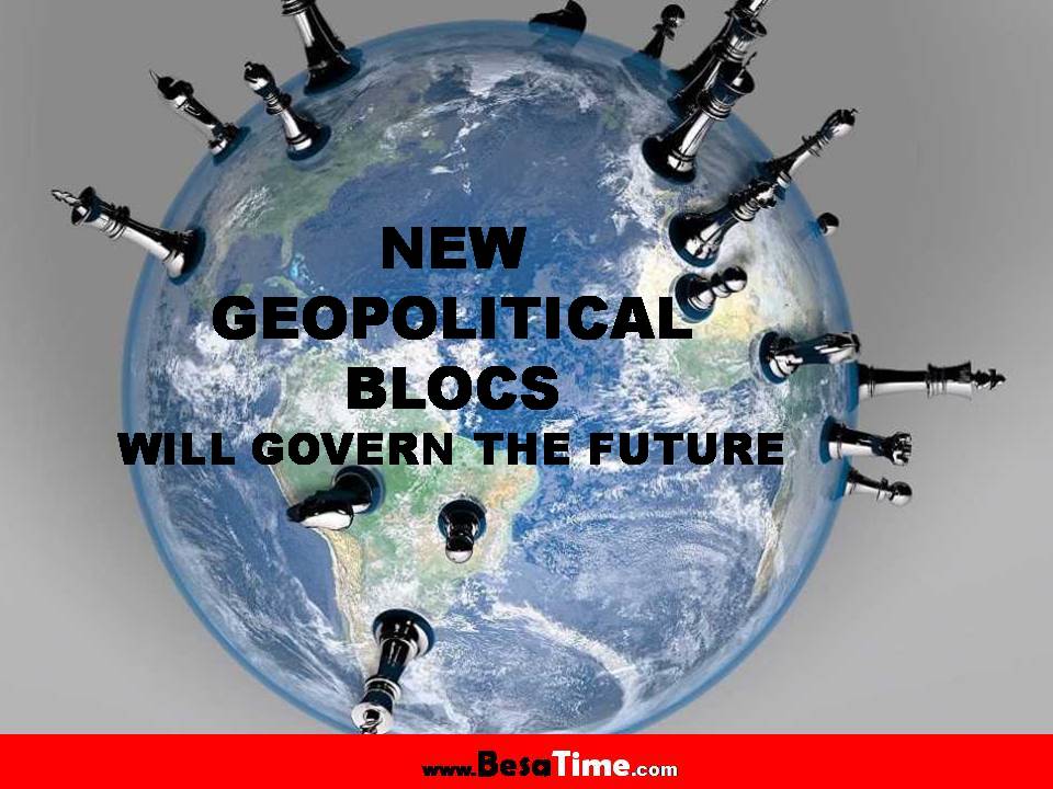NEW GEOPOLITICAL BLOCS WILL GOVERN THE FUTURE